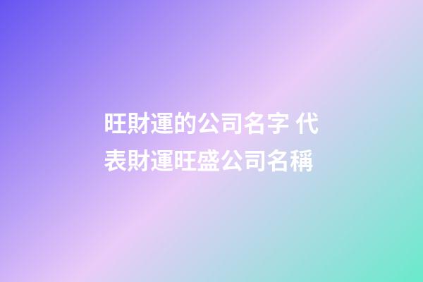 旺財運的公司名字 代表財運旺盛公司名稱-第1張-公司起名-玄機派